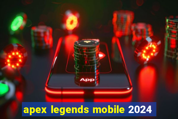 apex legends mobile 2024